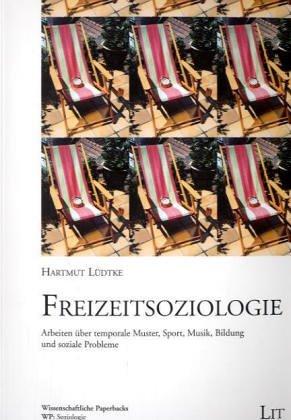 Freizeitsoziologie. Arbeiten über temporale Muster, Sport, Musik, Bildung und soziale Probleme