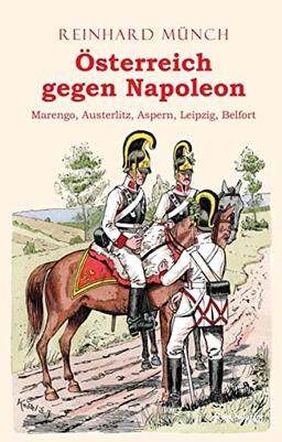 Österreich gegen Napoleon: Marengo, Austerlitz, Aspern, Leipzig, Belfort