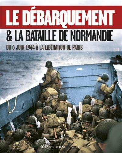 Le Débarquement & la bataille de Normandie : du 6 juin 1944 à la libération de Paris