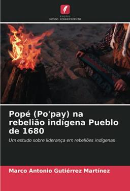 Popé (Po'pay) na rebelião indígena Pueblo de 1680: Um estudo sobre liderança em rebeliões indígenas