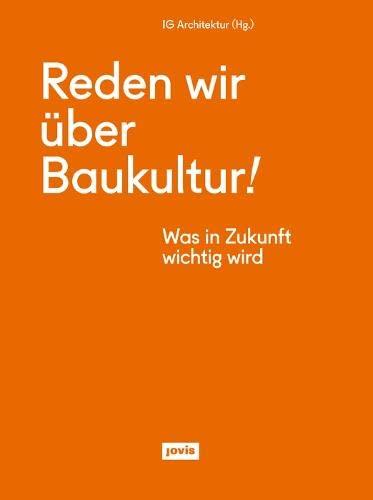 Reden wir über Baukultur!: Was in Zukunft wichtig wird