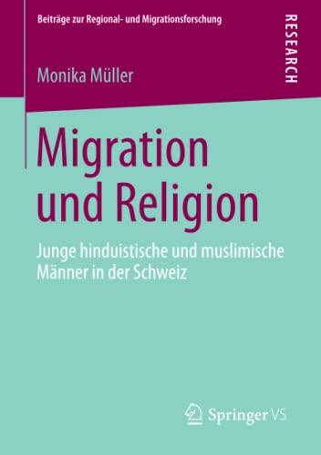 Migration und Religion: Junge hinduistische und muslimische Männer in der Schweiz (Beiträge zur Regional- und Migrationsforschung)