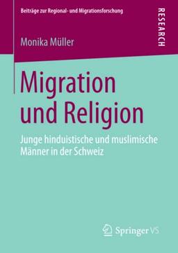 Migration und Religion: Junge hinduistische und muslimische Männer in der Schweiz (Beiträge zur Regional- und Migrationsforschung)