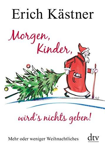 Morgen, Kinder, wird's nichts geben!: Mehr oder weniger Weihnachtliches