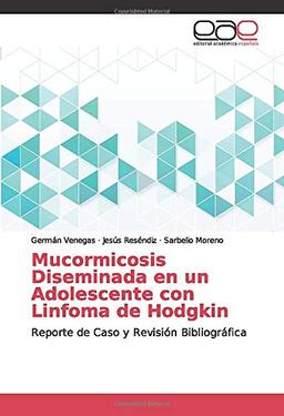 Mucormicosis Diseminada en un Adolescente con Linfoma de Hodgkin: Reporte de Caso y Revisión Bibliográfica