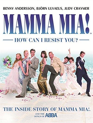 Mamma Mia! How Can I Resist You!: The Inside Story of "Mamma Mia!" and the Songs of "ABBA"