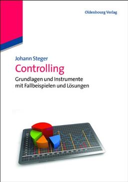 Controlling: Grundlagen und Instrumente mit Fallbeispielen und Lösungen