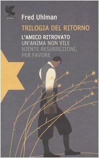 Trilogia del ritorno: L'amico ritrovato-Un'anima non vile-Niente resurrezioni, per favore (Narratori della Fenice)