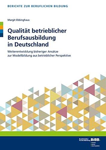 Qualität betrieblicher Berufsausbildung in Deutschland: Weiterentwicklung bisheriger Ansätze zur Modellbildung aus betrieblicher Perspektive (Berichte zur beruflichen Bildung)