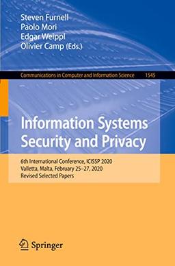 Information Systems Security and Privacy: 6th International Conference, ICISSP 2020, Valletta, Malta, February 25–27, 2020, Revised Selected Papers ... Computer and Information Science, Band 1545)