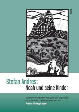 Stefan Andres: Noah und seine Kinder: Nach der separaten Ausgabe der Legenden kritisch ediert und kommentiert von Armin Erlinghagen