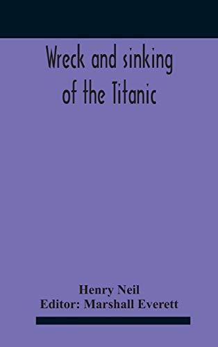 Wreck And Sinking Of The Titanic; The Ocean'S Greatest Disaster A Graphic And Thrilling Account Of The Sinking Of The Greatest Floating Palace Ever ... Exciting Escapes From Death And Acts Of H