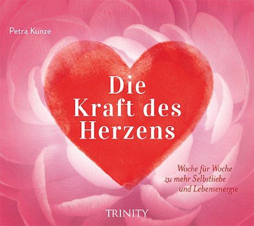 Die Kraft des Herzens - Tischaufstelller: Woche für Woche zu mehr Selbstliebe und Lebensenergie