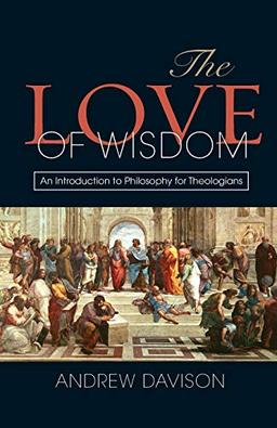 The Love of Wisdom: An Introduction to Philosophy for Theologians