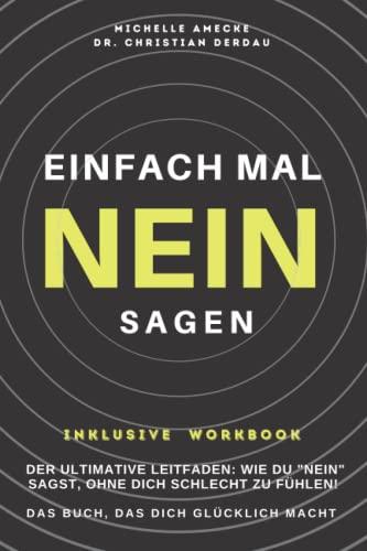 Einfach leichter NEIN SAGEN. Das Buch, das dich glücklich macht. Mit Workbook zum erfolgreichen Nein-Sagen.: Der ultimative Leitfaden: Wie du „Nein“ sagst, ohne dich schlecht zu fühlen.