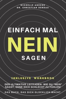 Einfach leichter NEIN SAGEN. Das Buch, das dich glücklich macht. Mit Workbook zum erfolgreichen Nein-Sagen.: Der ultimative Leitfaden: Wie du „Nein“ sagst, ohne dich schlecht zu fühlen.