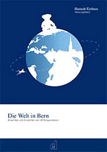 Die Welt in Bern: Ansichten und Einsichten von 40 Einwanderern