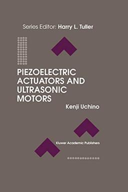 Piezoelectric Actuators and Ultrasonic Motors (Electronic Materials: Science & Technology, 1, Band 1)