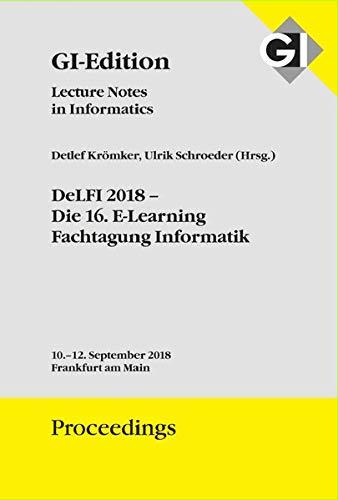 GI Edition Proceedings Band 284 "DeLFI 2018": Tagung vom 10.-12. September 2018 (GI-Edition. Proceedings / Lecture Notes in Informatics)