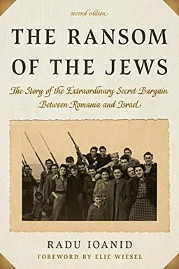 The Ransom of the Jews: The Story of the Extraordinary Secret Bargain Between Romania and Israel, Second Edition