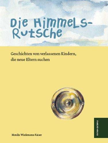 Die Himmelsrutsche: Geschichten von verlassenen Kindern, die neue Eltern suchen