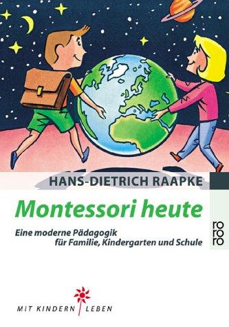 Montessori heute: Eine moderne Pädagogik für Familie, Kindergarten und Schule