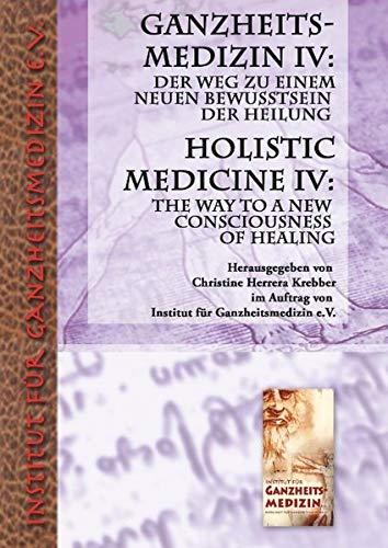 Ganzheitsmedizin IV: Der Weg zu einem neuen Bewusstsein der Heilung: Holistic Medicine IV: The Way to a New Consciousness of Healing