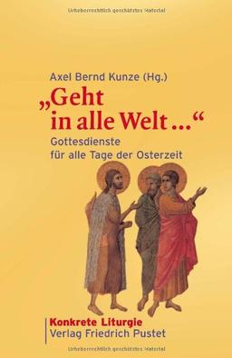 "Geht in alle Welt ...": Gottesdienste für alle Tage der Osterzeit