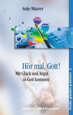 Hör mal, Gott! Mit Glück und Angst zu Gott kommen (Kinder Glauben Praktisch)