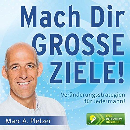 Mach Dir GROSSE ZIELE!: Veränderungsstrategien für Jedermann!