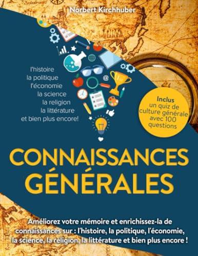 Connaissances générales: Améliorez votre mémoire et enrichissez-la de connaissances sur : l'histoire, la politique, l'économie, la science, la ... quiz de cul-ture générale avec 100 questions.