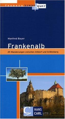 Franken kreuz und quer - Frankenalb: 25 Wanderungen zwischen Gräfenberg und Altdorf