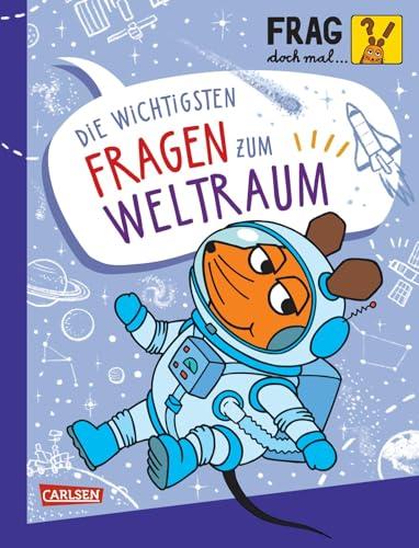 Frag doch mal ... die Maus: Die wichtigsten Fragen zum Weltraum: Wissen, Spielen, Mitmachen