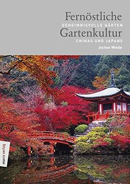 Fernöstliche Gartenkultur: Geheimnisvolle Gärten Chinas und Japans