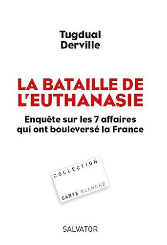 La bataille de l'euthanasie : enquête sur les sept affaires qui ont bouleversé la France