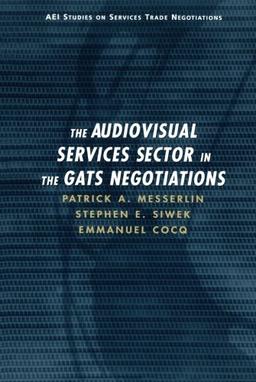 The Audiovisual Services Sector in the Gats Negotiations (Aei Studies on Services Trade Negotiations)