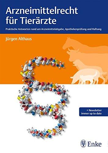 Arzneimittelrecht für Tierärzte: Praktische Antworten rund um Arzneimittelabgabe, Apothekenprüfung und Haftung