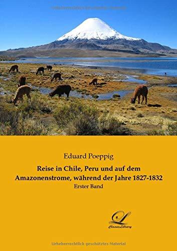 Reise in Chile, Peru und auf dem Amazonenstrome, während der Jahre 1827 - 1832: Erster Band