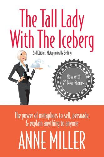 The Tall Lady with the Iceberg: The Power of Metaphors to Sell, Persuade & Explain Anything to Anyone