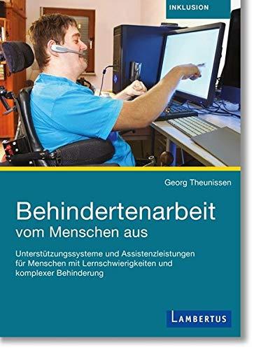 Behindertenarbeit vom Menschen aus: Unterstützungssysteme und Assistenzleistungen für Menschen mit Lernschwierigkeiten und komplexer Behinderung