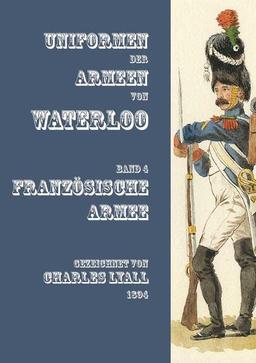 Uniformen der Armeen von Waterloo: Band 4: Französische Armee