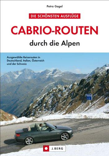 Cabrio-Routen durch die Alpen. Die schönsten Touren für das Cabrio in Deutschland, Italien, Österreich und der Schweiz, mit Karten und Übernachtungsvorschlägen