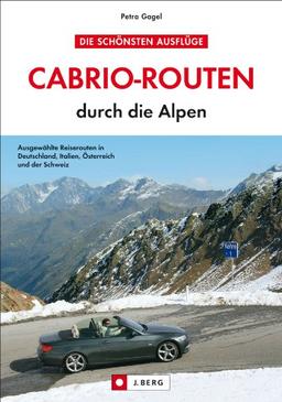 Cabrio-Routen durch die Alpen. Die schönsten Touren für das Cabrio in Deutschland, Italien, Österreich und der Schweiz, mit Karten und Übernachtungsvorschlägen