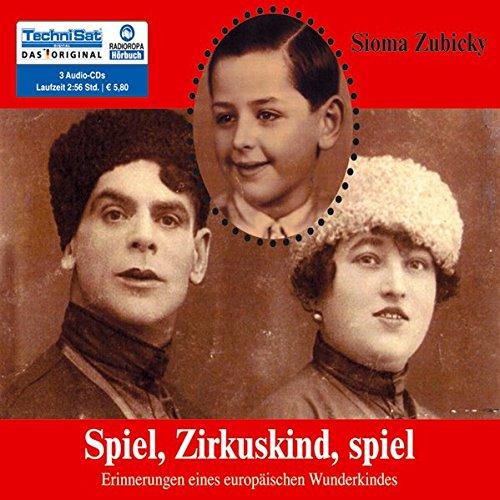 Spiel, Zirkuskind, spiel. Erinnerungen eines europäischen Wunderkindes