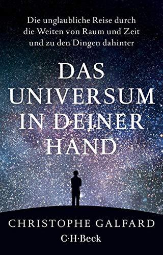 Das Universum in deiner Hand: Die unglaubliche Reise durch die Weiten von Raum und Zeit und zu den Dingen dahinter