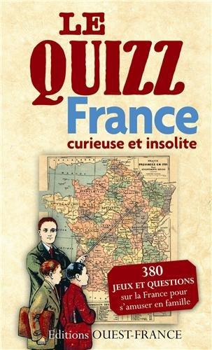 Le quizz : France curieuse et insolite : 380 jeux et questions sur la France pour s'amuser en famille