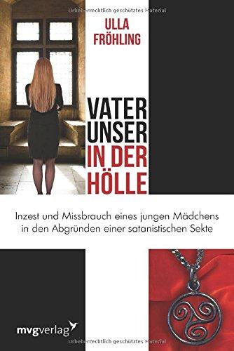 Vater unser in der Hölle: Inzest und Missbrauch eines Mädchens in den Abgründen einer satanistischen Sekte