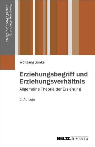 Erziehungsbegriff und Erziehungsverhältnis: Allgemeine Theorie der Erziehung Band 1 (Beiträge zur Pädagogischen Grundlagenforschung)