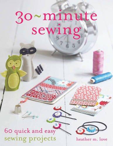 30-Minute Sewing: 60 Quick and Easy Sewing Projects