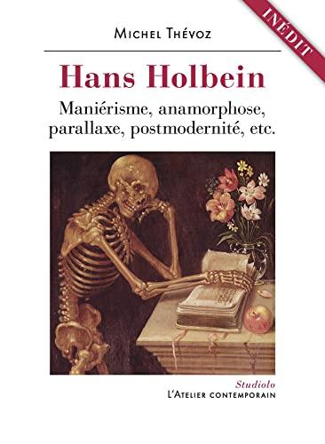 Hans Holbein : maniérisme, anamorphose, parallaxe, postmodernité, etc.